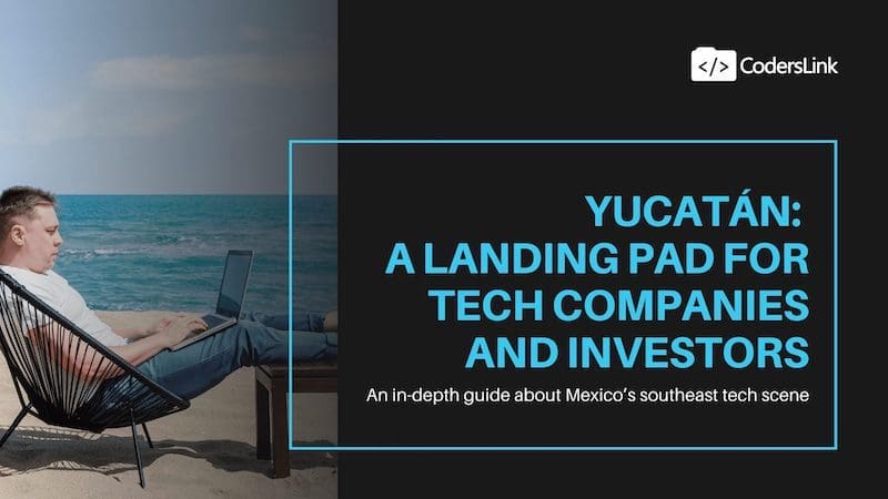 Yucatán: a landing pad for Tech Companies and Investors