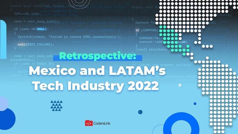 A graphic with a blue background features the text "Retrospective: Mexico and LATAM's Tech Industry 2022" in white and teal letters. The right side of the image displays a stylized map of North and South America with white dots. The CodersLink logo, known for connecting top tech recruiters, is at the bottom. CodersLink 2024.