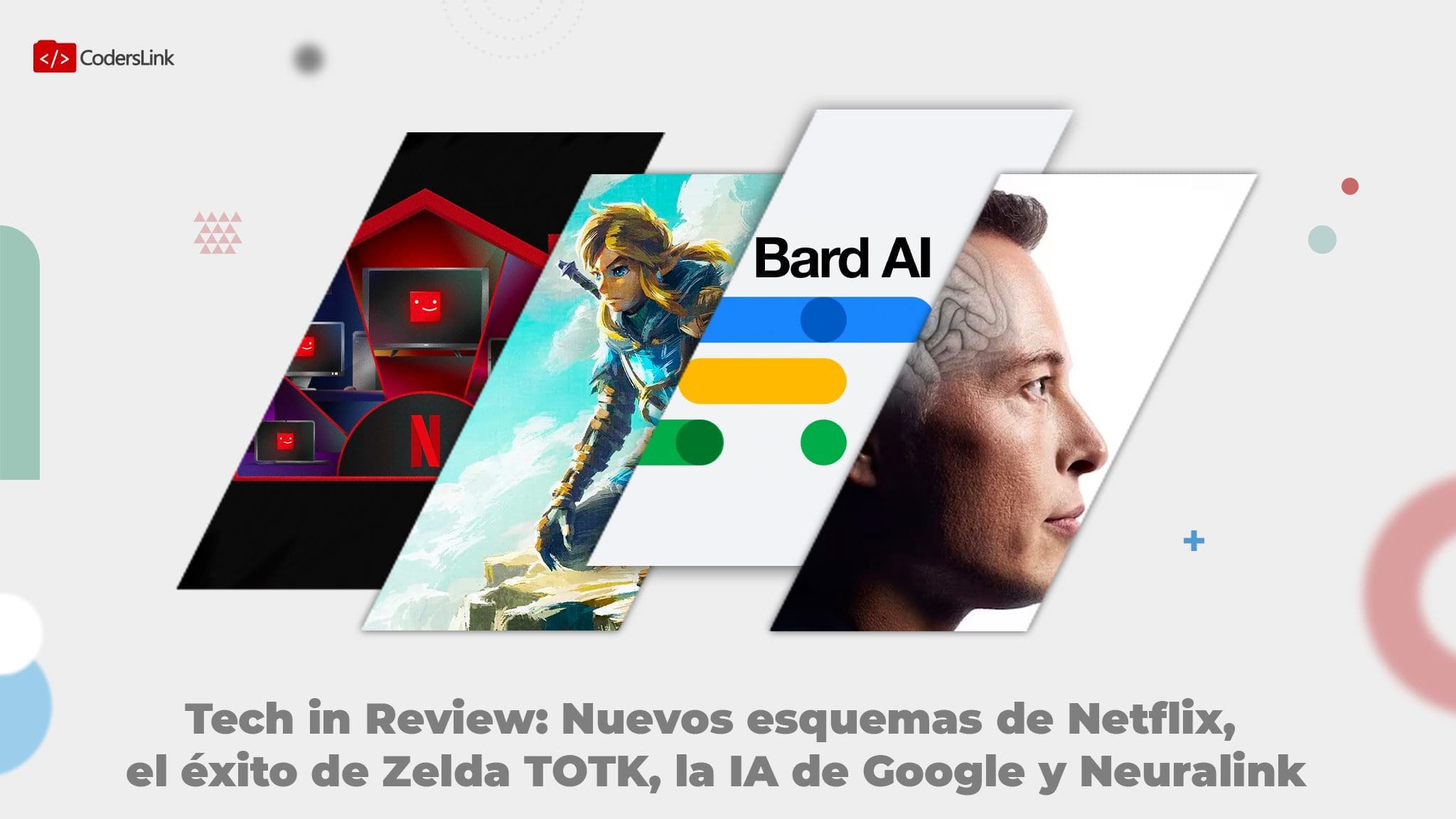 A promotional graphic by CodersLink showcasing topics in technology. The image includes the logos of Netflix, Zelda: Tears of the Kingdom character, Bard AI, and Neuralink. The text reads: "Tech in Review: Nuevos esquemas de Netflix, el éxito de Zelda TOTK, la IA de Google y Neuralink. CodersLink 2024.